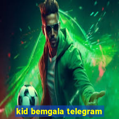 kid bemgala telegram